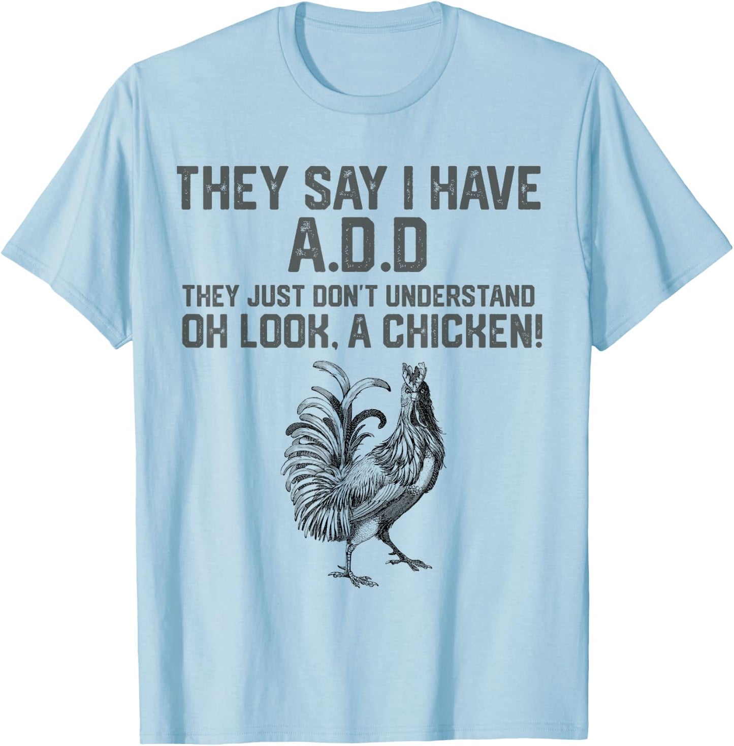 They say I have A.D.D oh look a Chicken funny Animal Lover T-Shirt - T-Shirt | Light Blue
