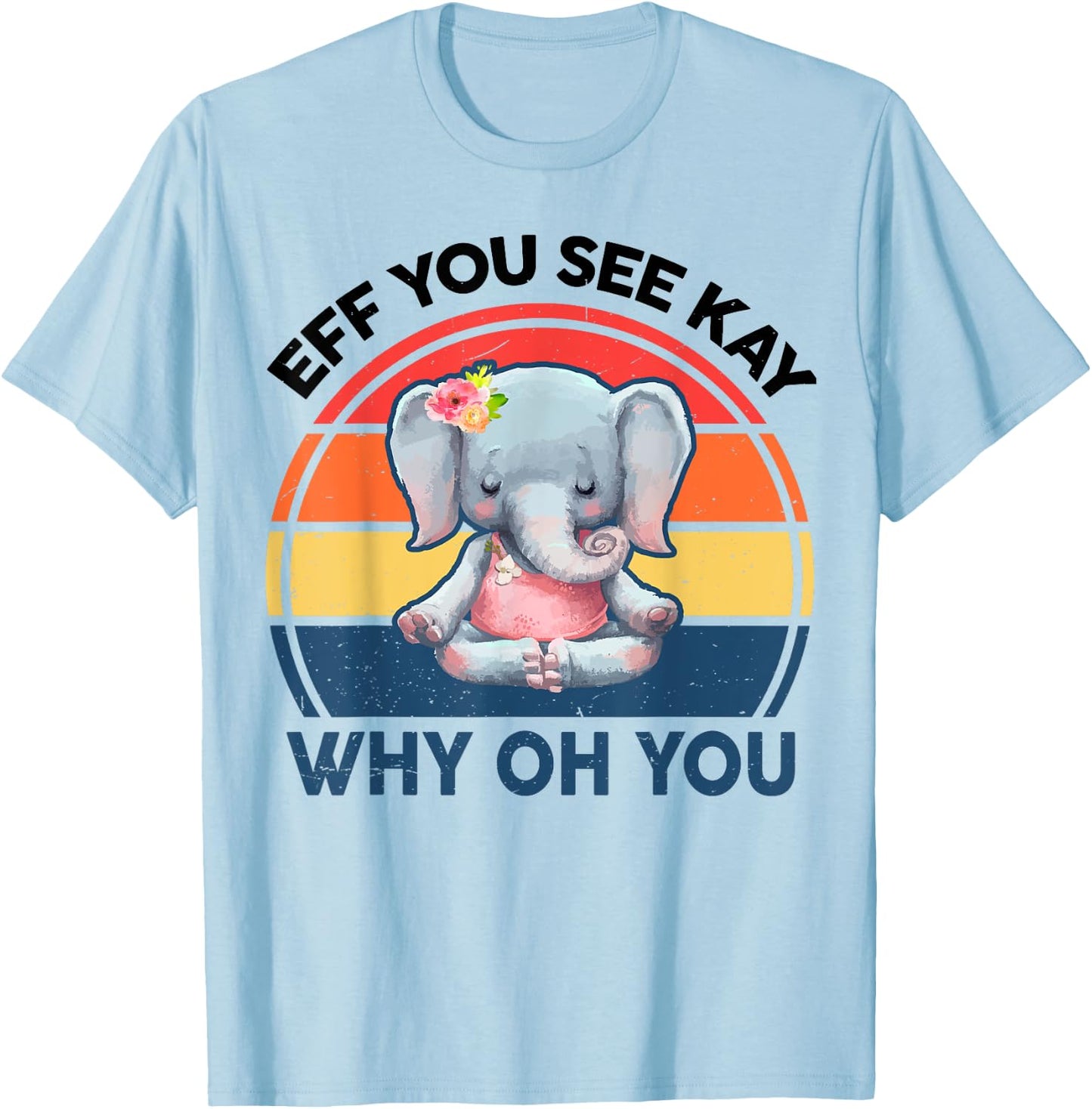 Funny Eff You See Kay Why Oh You Elephant Yoga T-Shirt - T-Shirt | Light Blue