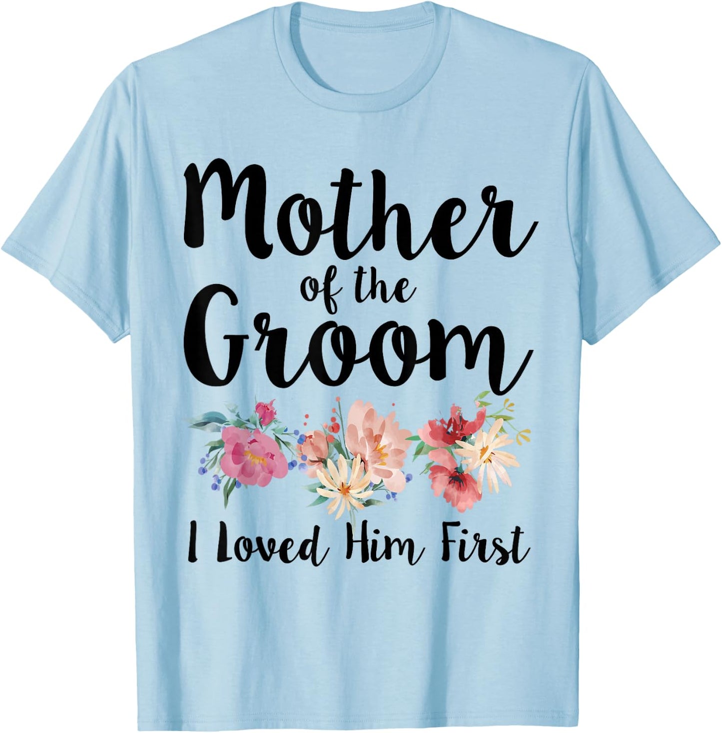 Mother Of The Groom I Loved Him First T-Shirt - T-Shirt | Light Blue