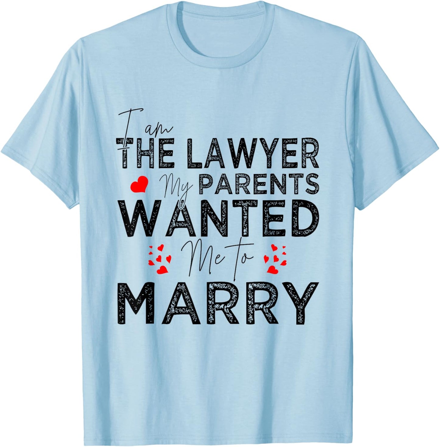 I Am The Lawyer My Parents Wanted Me To Marry T-Shirt - T-Shirt | Light Blue