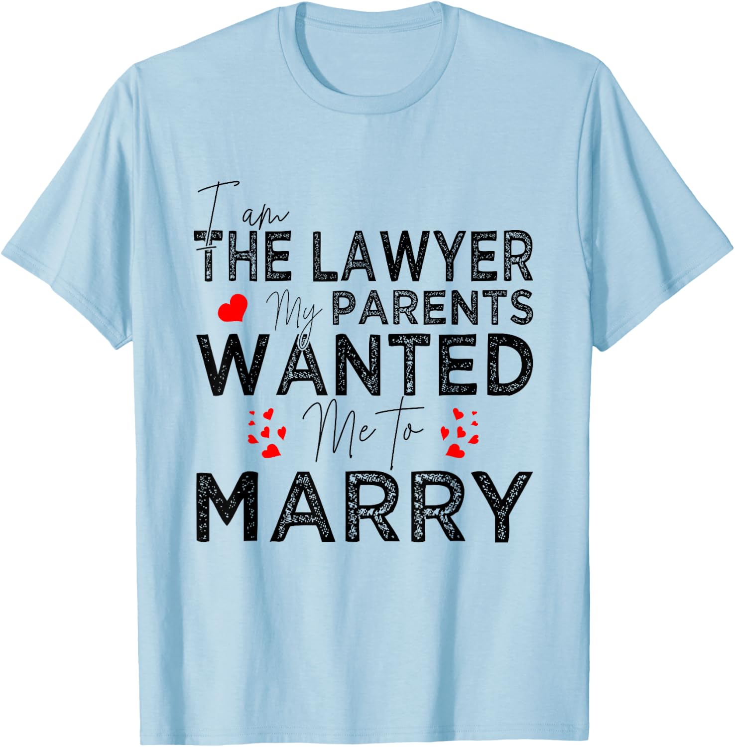 I Am The Lawyer My Parents Wanted Me To Marry T-Shirt - T-Shirt | Light Blue