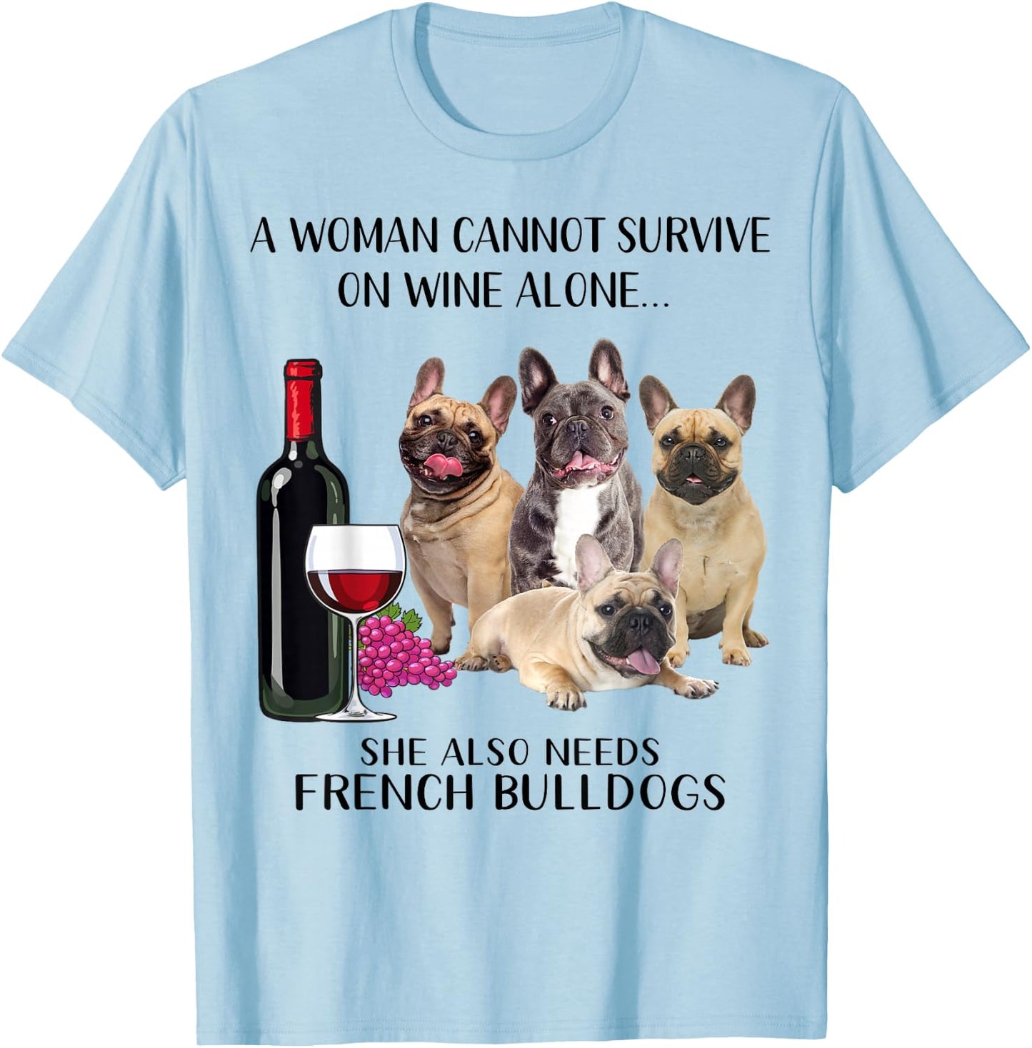 A Woman Cannot Survive On Wine Alone Frenchie Lovers T-Shirt - T-Shirt | Light Blue