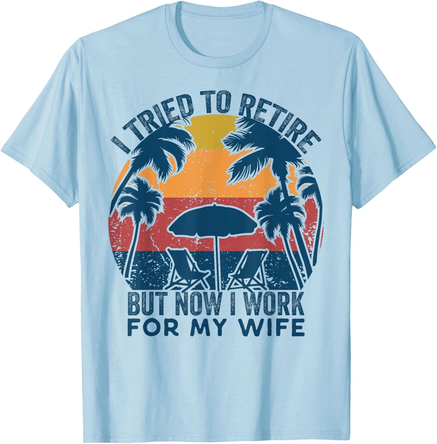 I Tried To Retire But Now I Work For My Wife -Retro Vintage T-Shirt - T-Shirt | Light Blue
