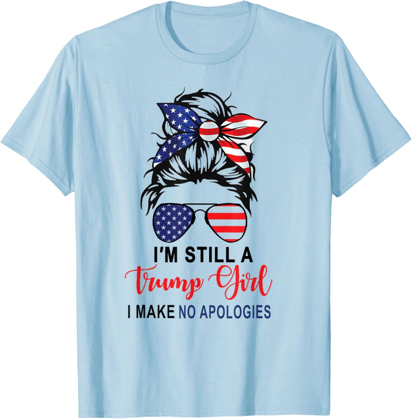 I'm Still A Trump Girl Make No Apologies Patriotic American T-Shirt - T-Shirt | Light Blue