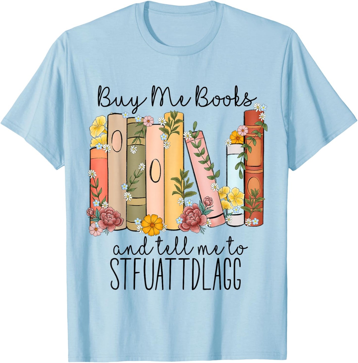 Buy Me Books And Tell Me To Stfuattdlagg T-Shirt - T-Shirt | Light Blue