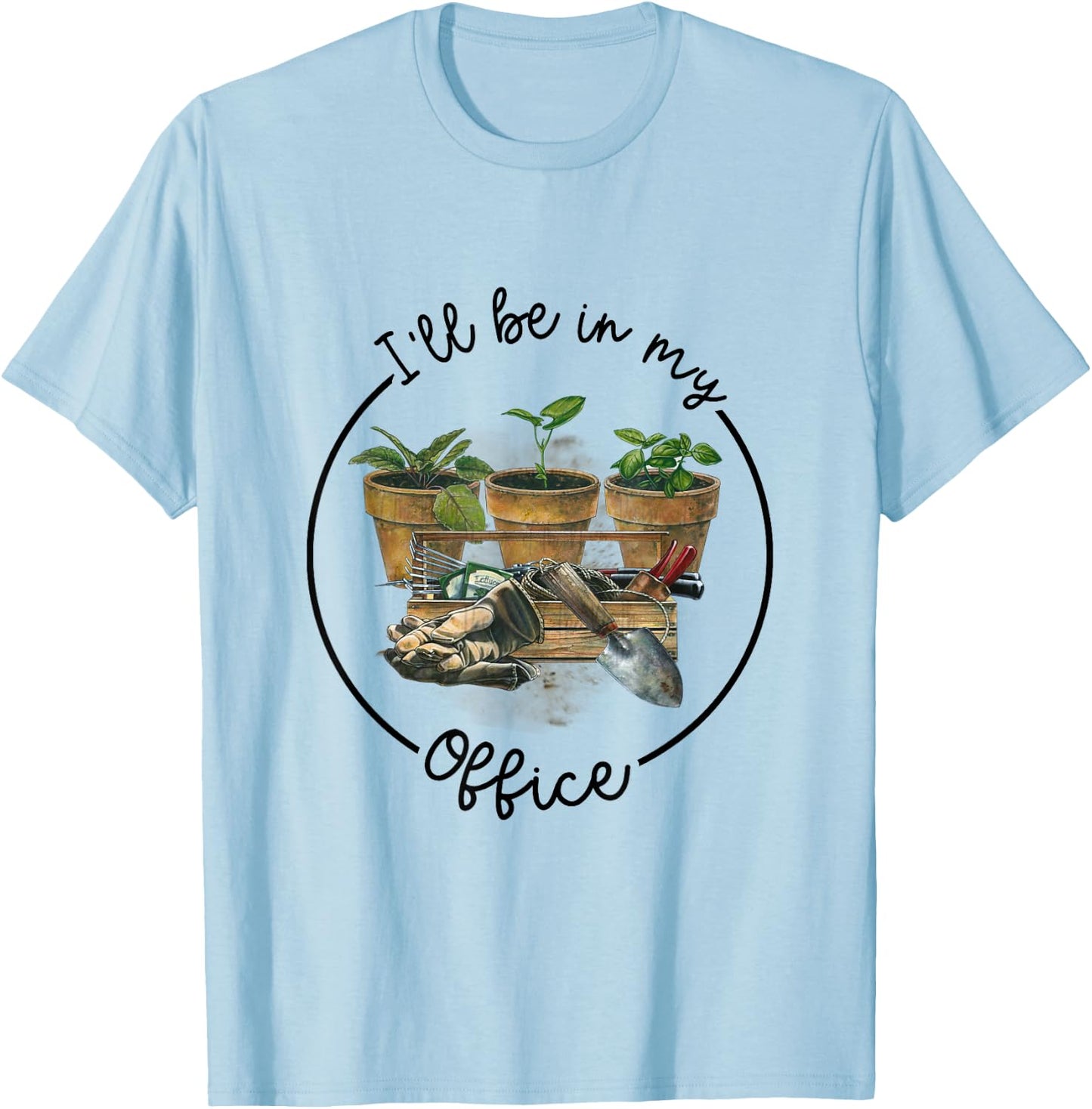 I'll Be in My Office Garden Funny Distressed Gardening T-Shirt - T-Shirt | Light Blue