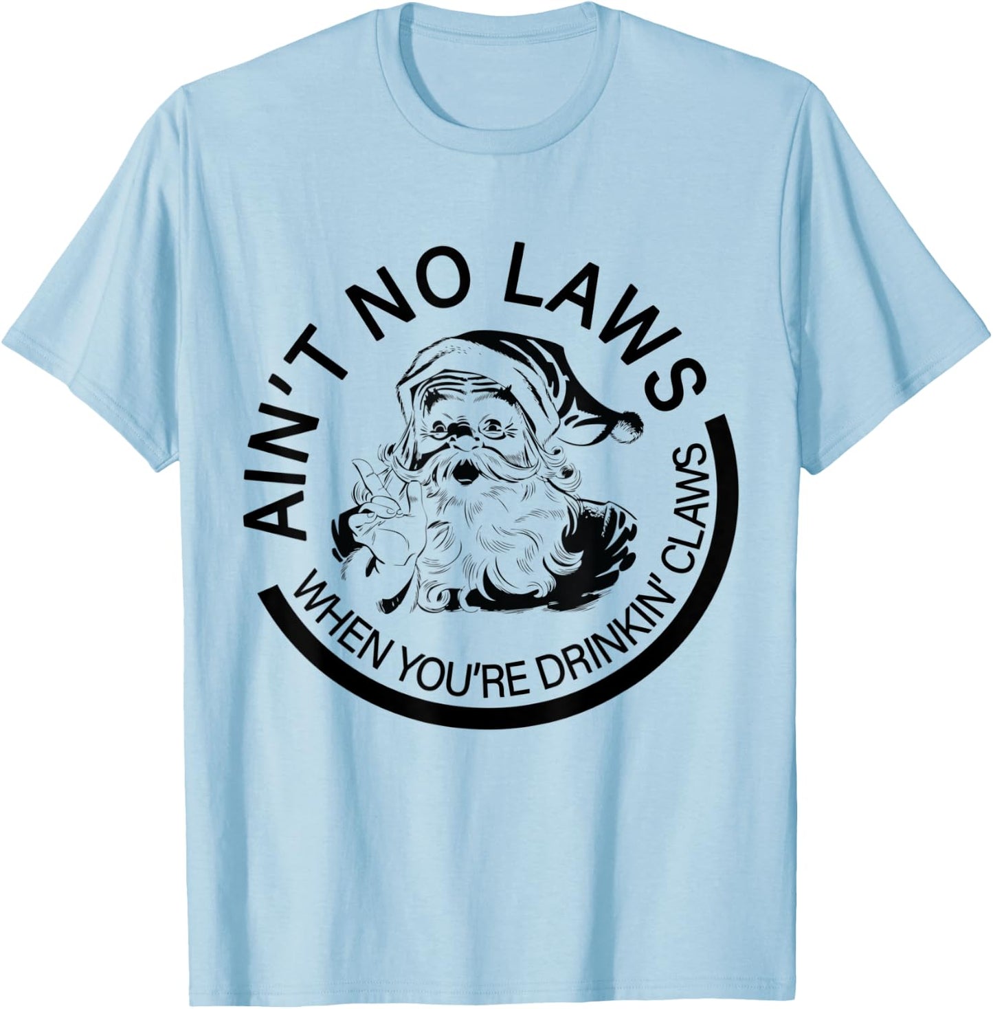 Aint No Laws When You're Drinking With Claus Funny Christmas T-Shirt - T-Shirt | Light Blue