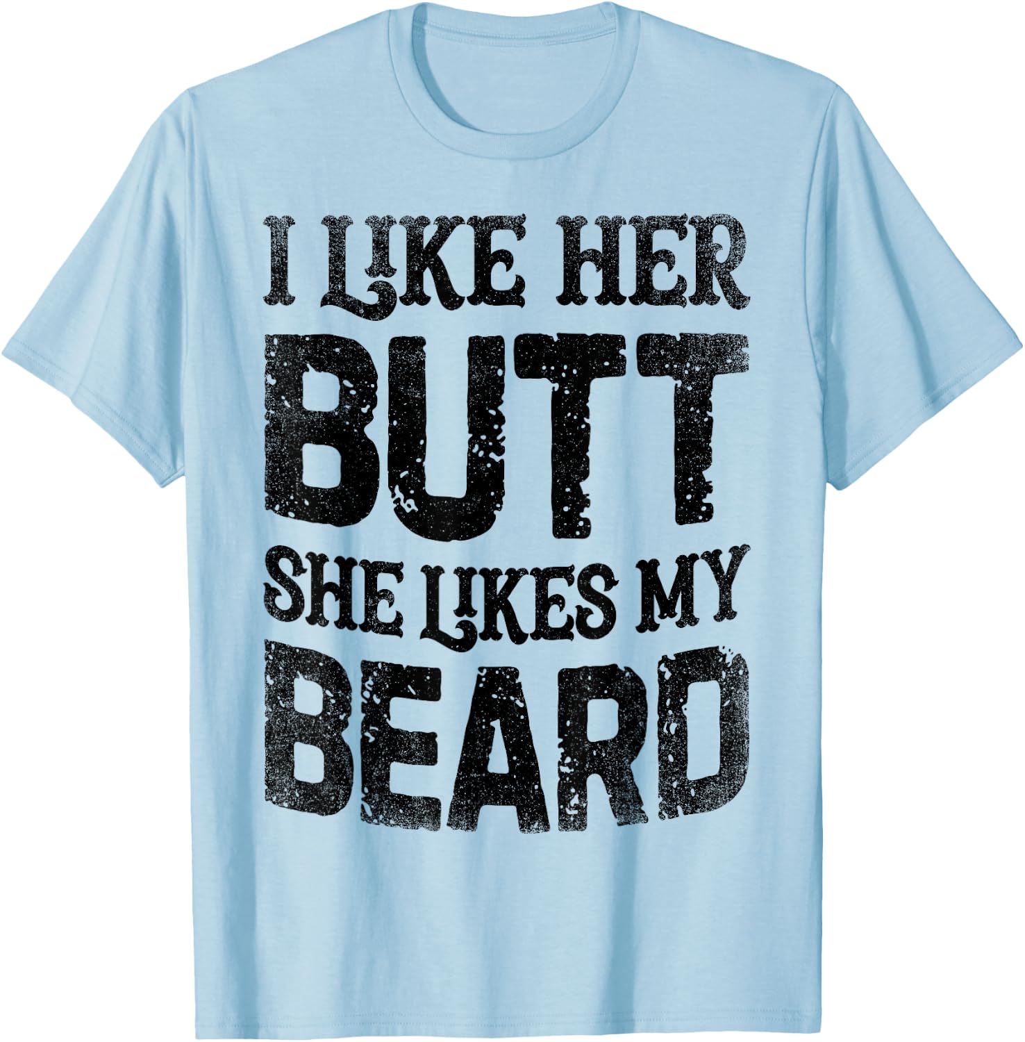 I Like Her Butt She Likes My Beard Funny Inappropriate Joke T-Shirt - T-Shirt | Light Blue