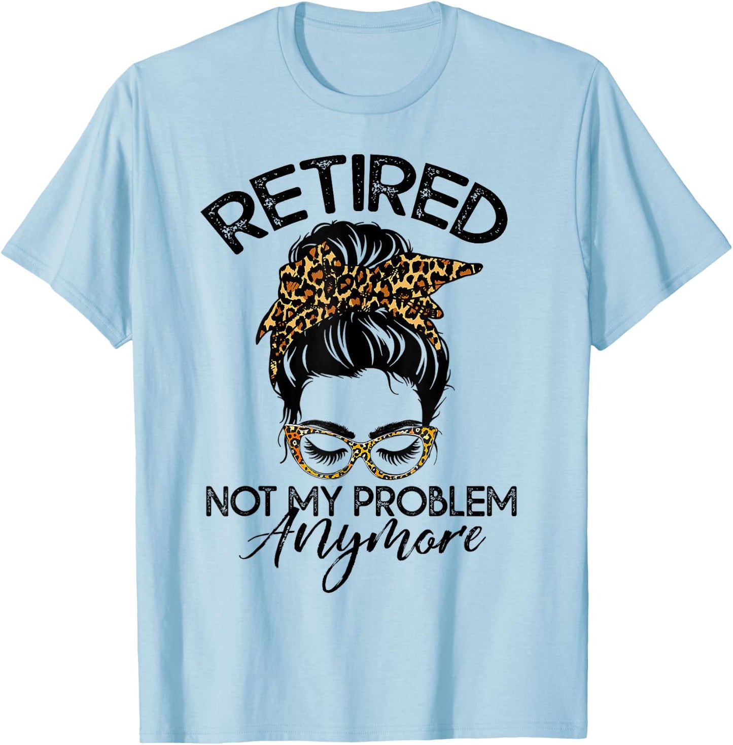 Messy Bun Retirement Shirt Not My Problem Anymore T-Shirt - T-Shirt | Light Blue
