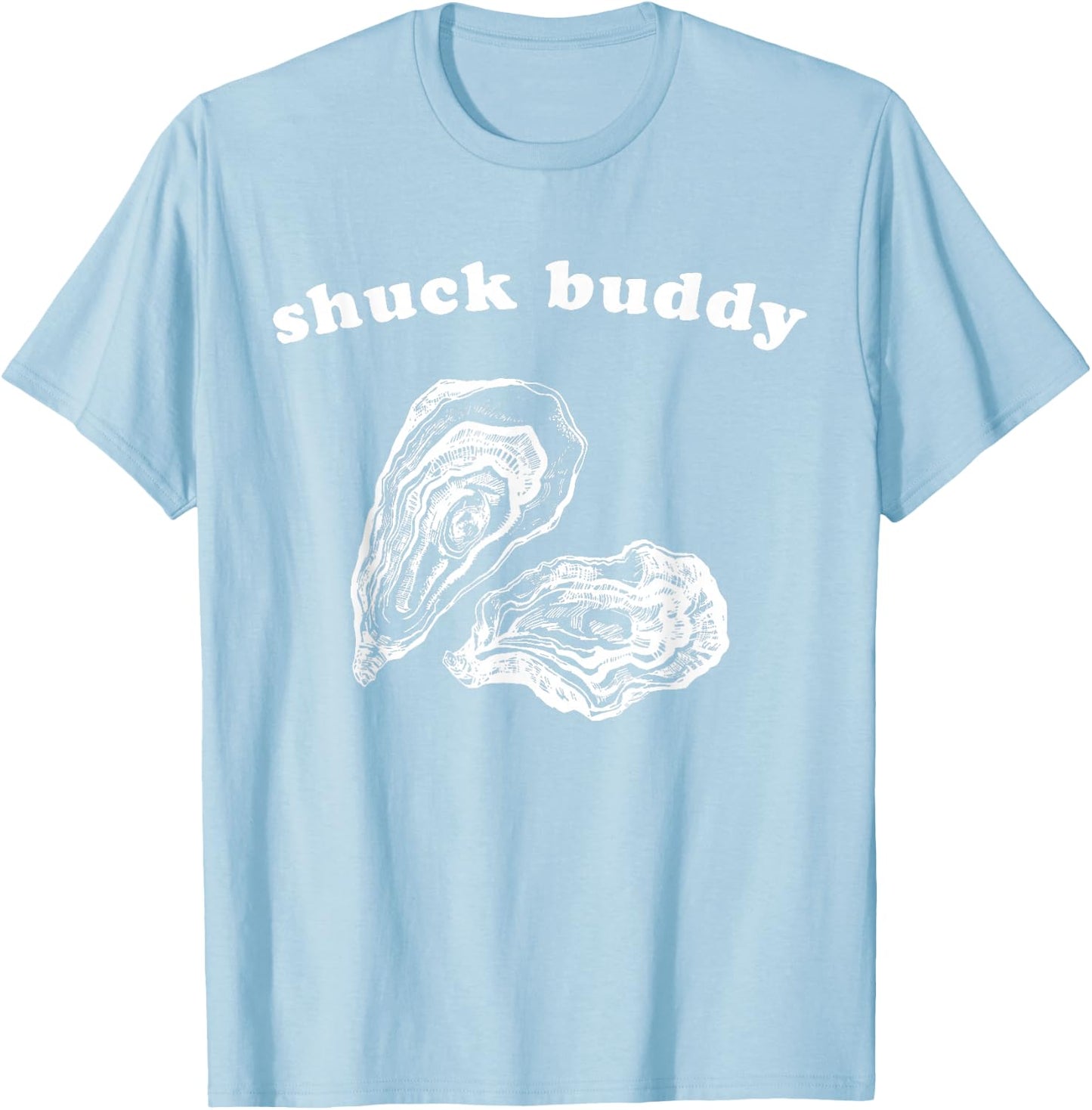 Funny Oyster Shuck Buddy Shucking T-Shirt - T-Shirt | Light Blue