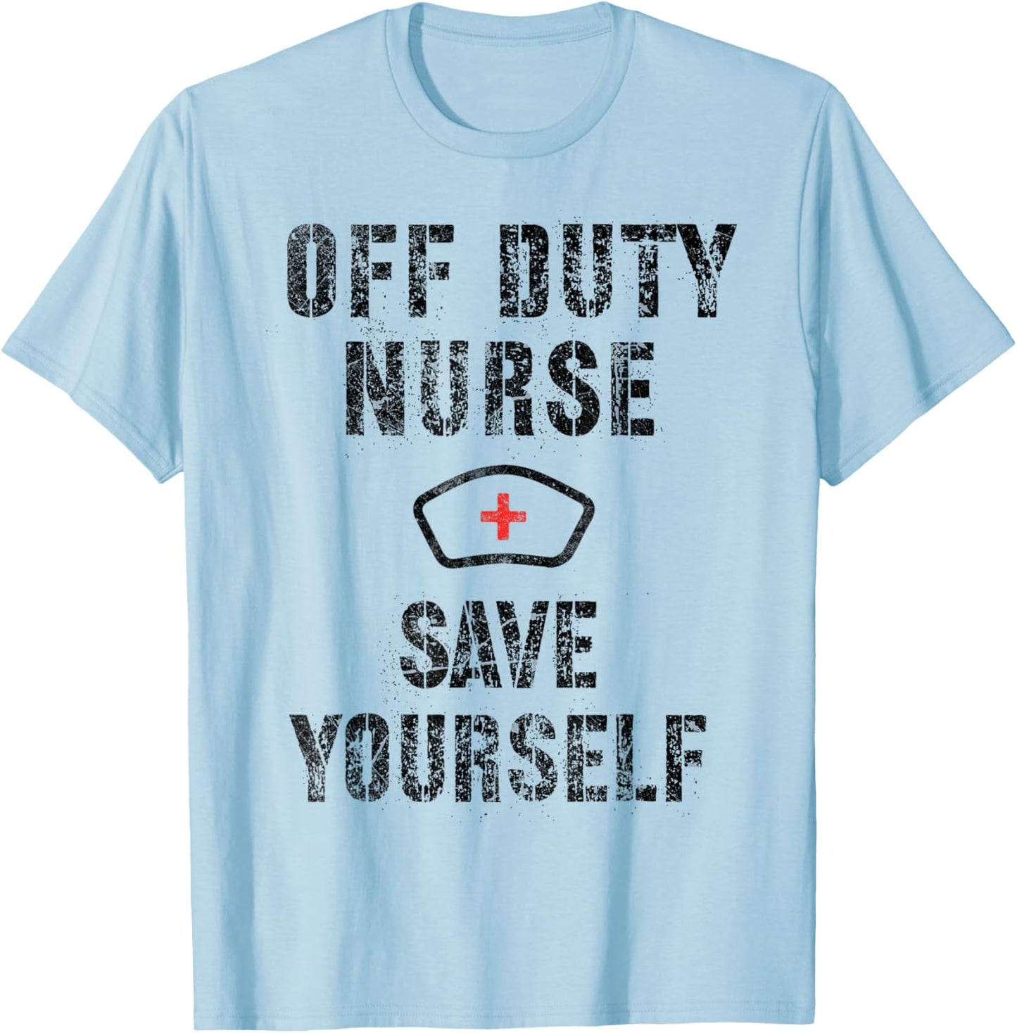 Funny OFF DUTY NURSE Save Yourself RN NP Nursing School Joke T-Shirt - T-Shirt | Light Blue
