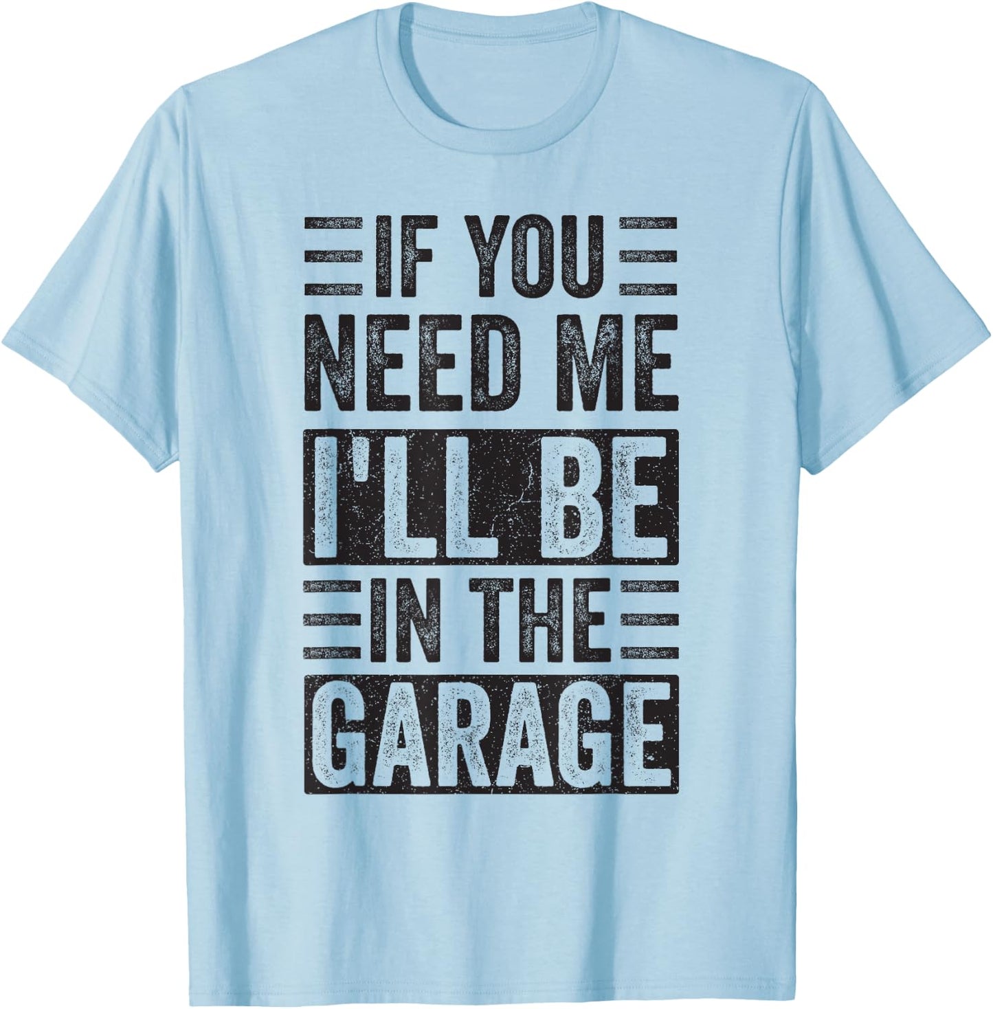 If You Need Me I’ll Be In the Garage T-Shirt - T-Shirt | Light Blue