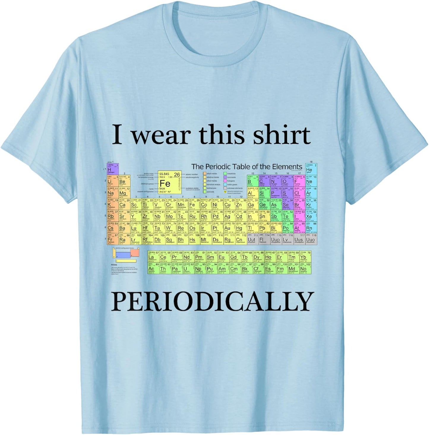 I wear this shirt periodically Periodic Table Chemistry geek T-Shirt - T-Shirt | Light Blue