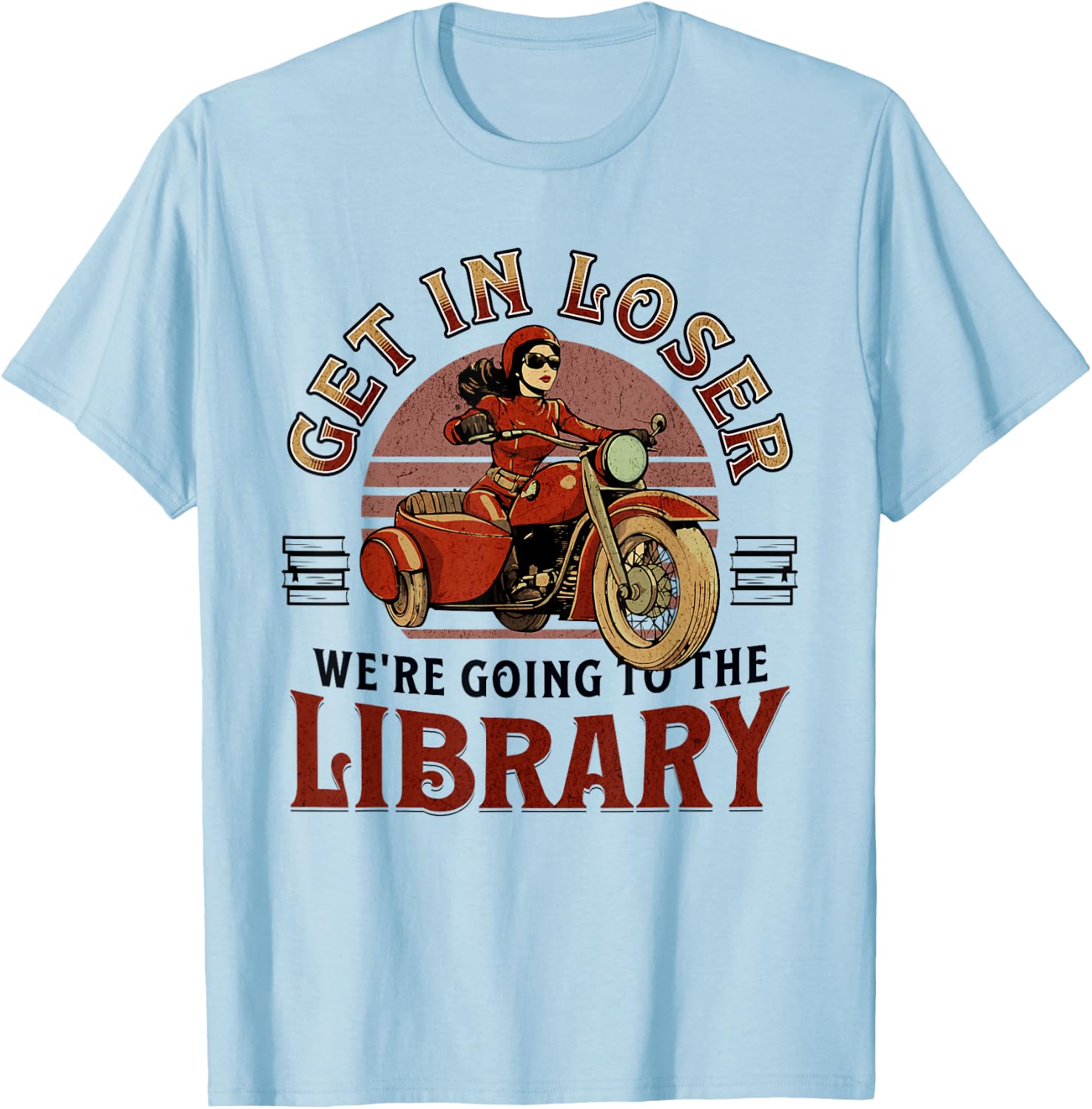 Get In Loser We're Going To the Library T-Shirt - T-Shirt | Light Blue