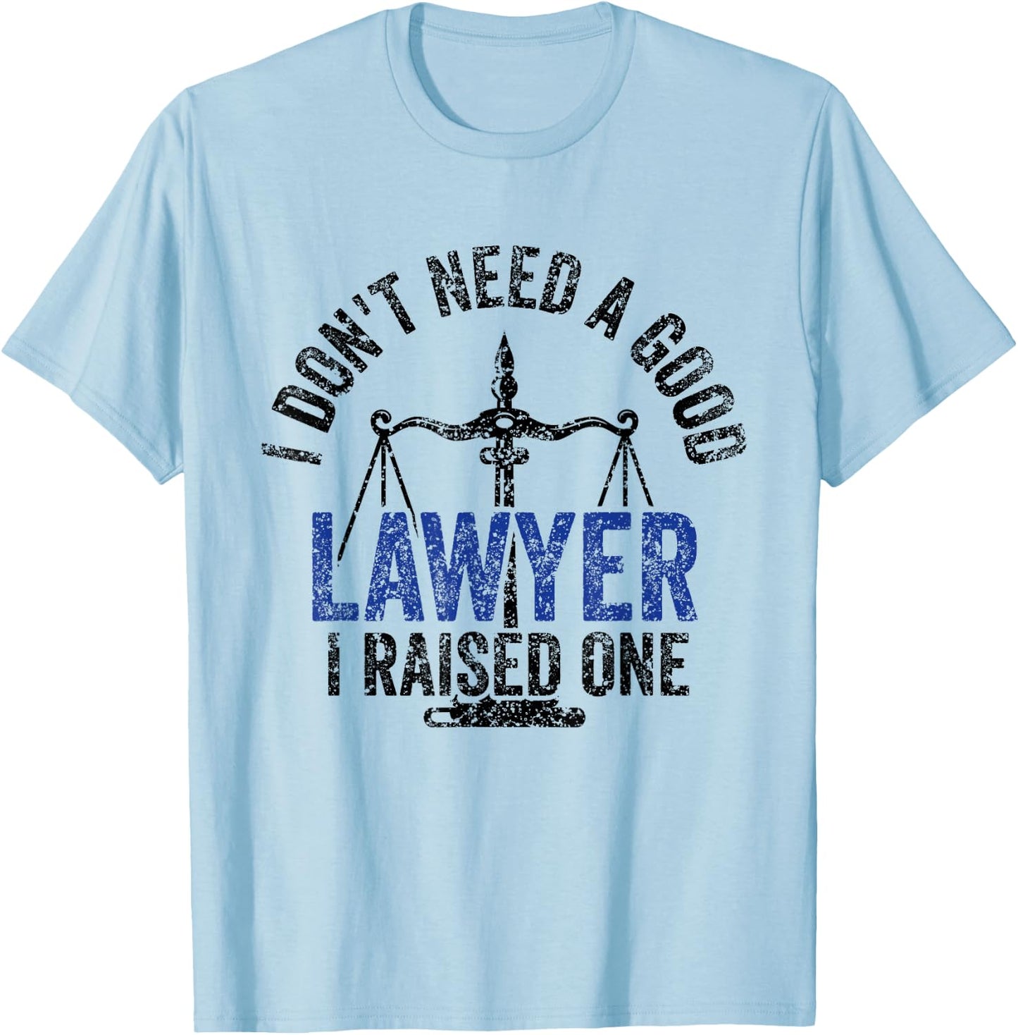 I Don't Need A Good Lawyer I Raised One Advocate Law T-Shirt - T-Shirt | Light Blue