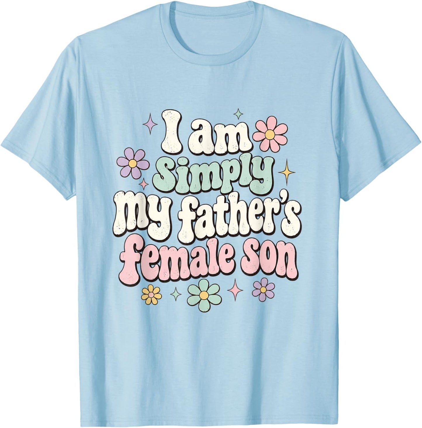 I am Simply My Father's Female Son Father Daughter Funny T-Shirt - T-Shirt | Light Blue