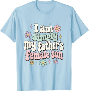 I am Simply My Father's Female Son Father Daughter Funny T-Shirt - T-Shirt | Light Blue