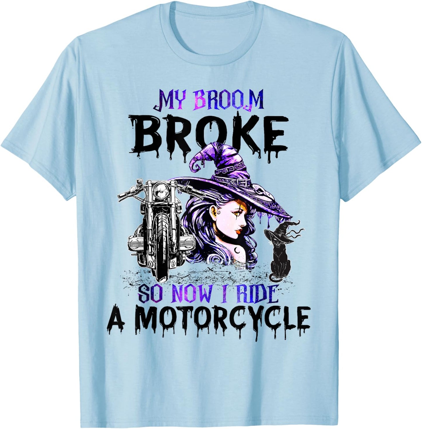 My Broom Broke So Now I Ride A Motorcycle Witch Halloween T-Shirt - T-Shirt | Light Blue