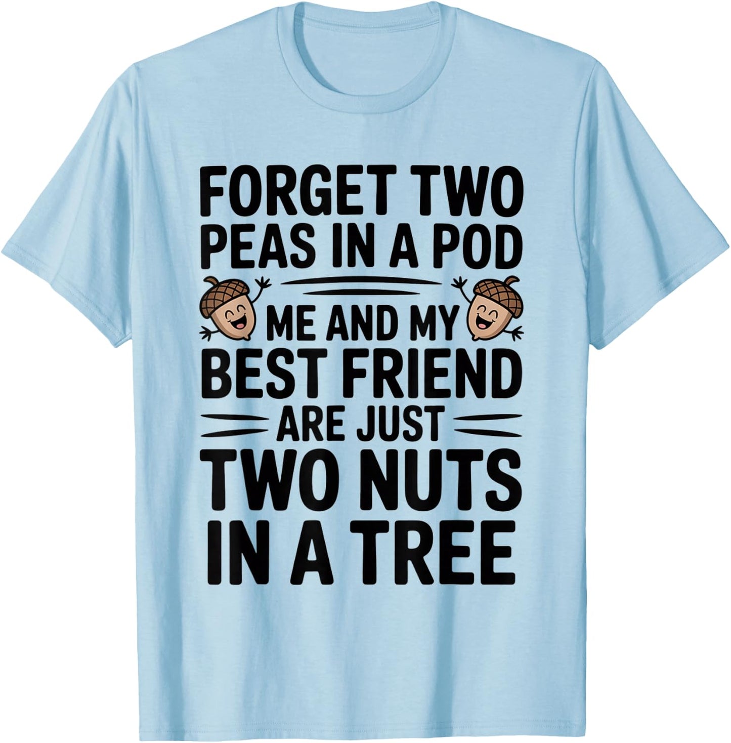 Forget Two Peas in A Pod Me and My Best Friend are Two Nuts T-Shirt - T-Shirt | Light Blue