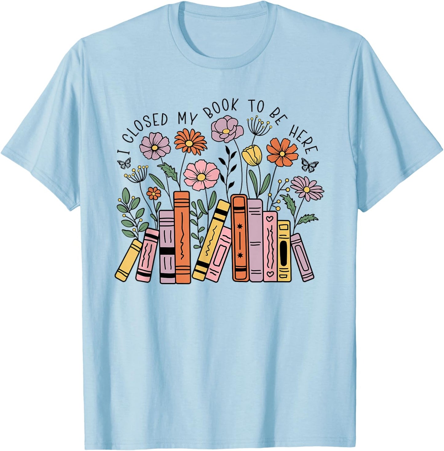 I Closed My Book To Be Here Floral Bookworm Funny Reading T-Shirt - T-Shirt | Light Blue