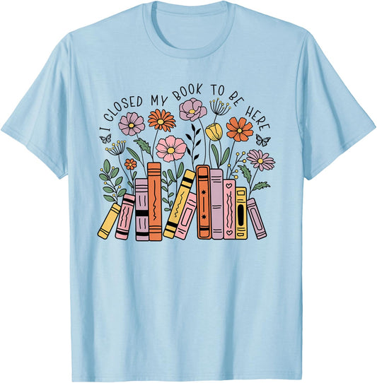 I Closed My Book To Be Here Floral Bookworm Funny Reading T-Shirt - T-Shirt | Light Blue