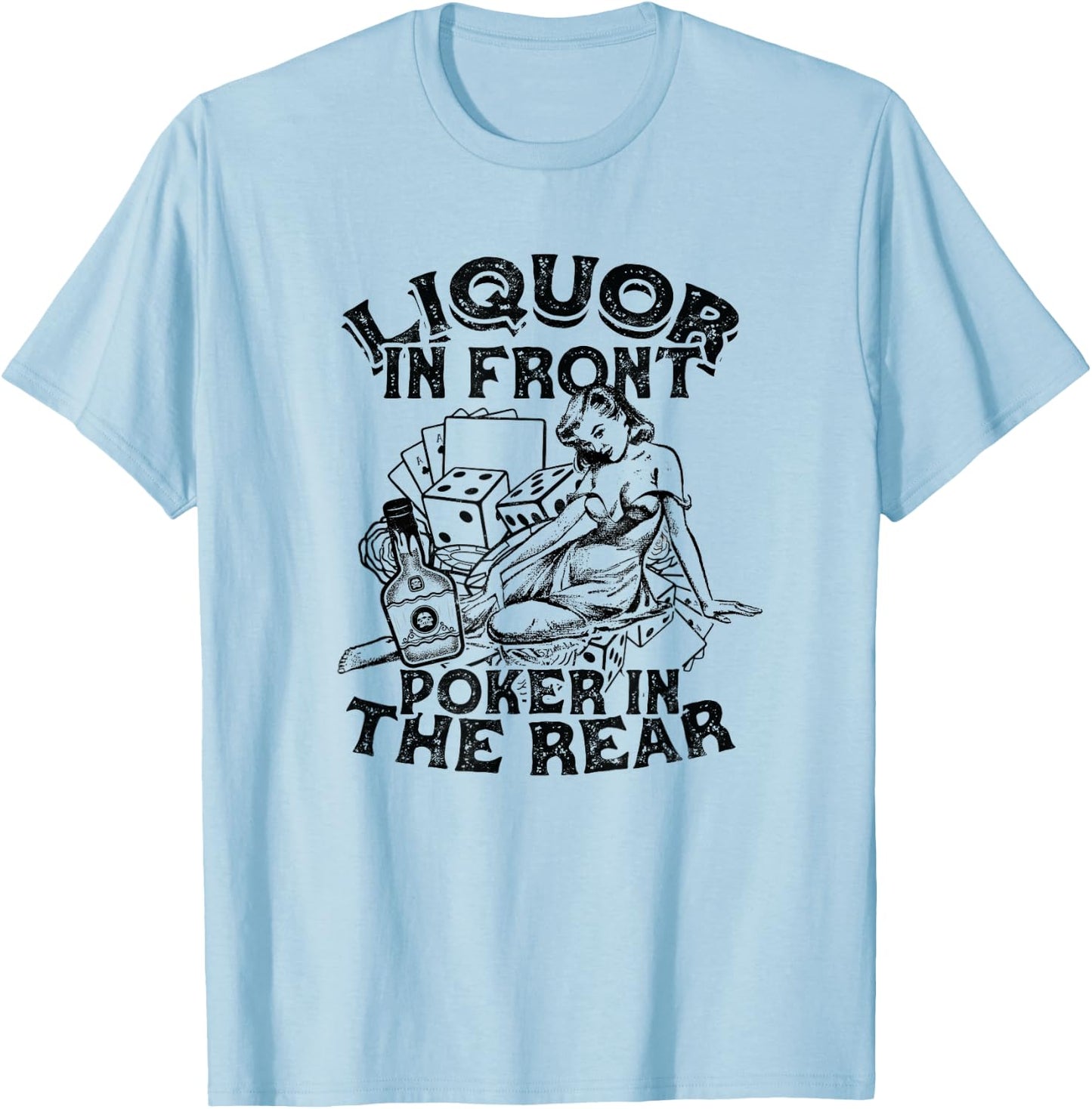 Liquor In the Front Poker In The Rear Sexy - Poker Bluffing T-Shirt - T-Shirt | Light Blue