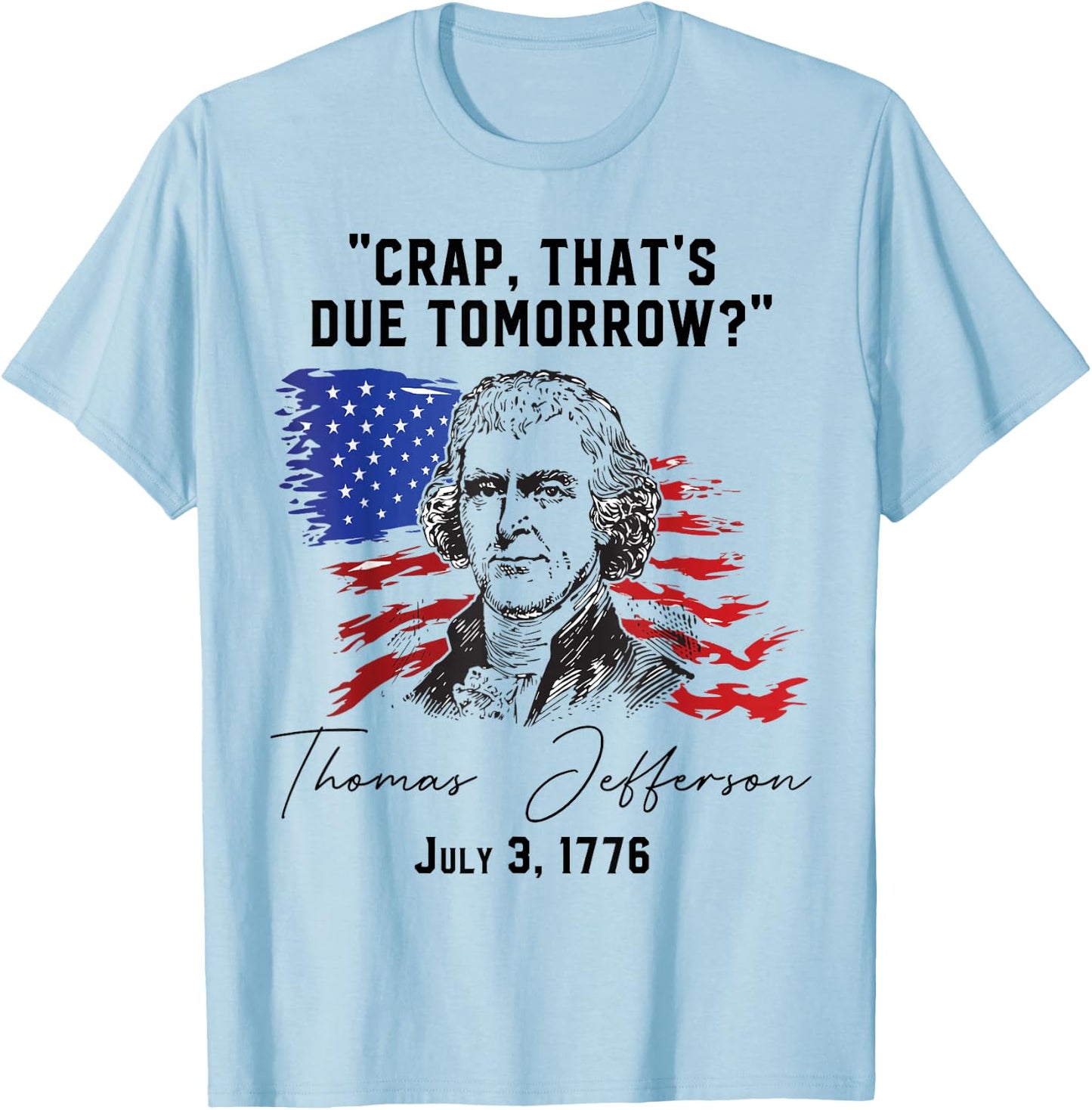 Crap That's Due Tomorrow? T-Jefferson Saying July 3 1776 T-Shirt - T-Shirt | Light Blue