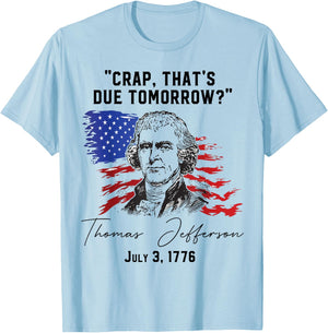 Crap That's Due Tomorrow? T-Jefferson Saying July 3 1776 T-Shirt - T-Shirt | Light Blue
