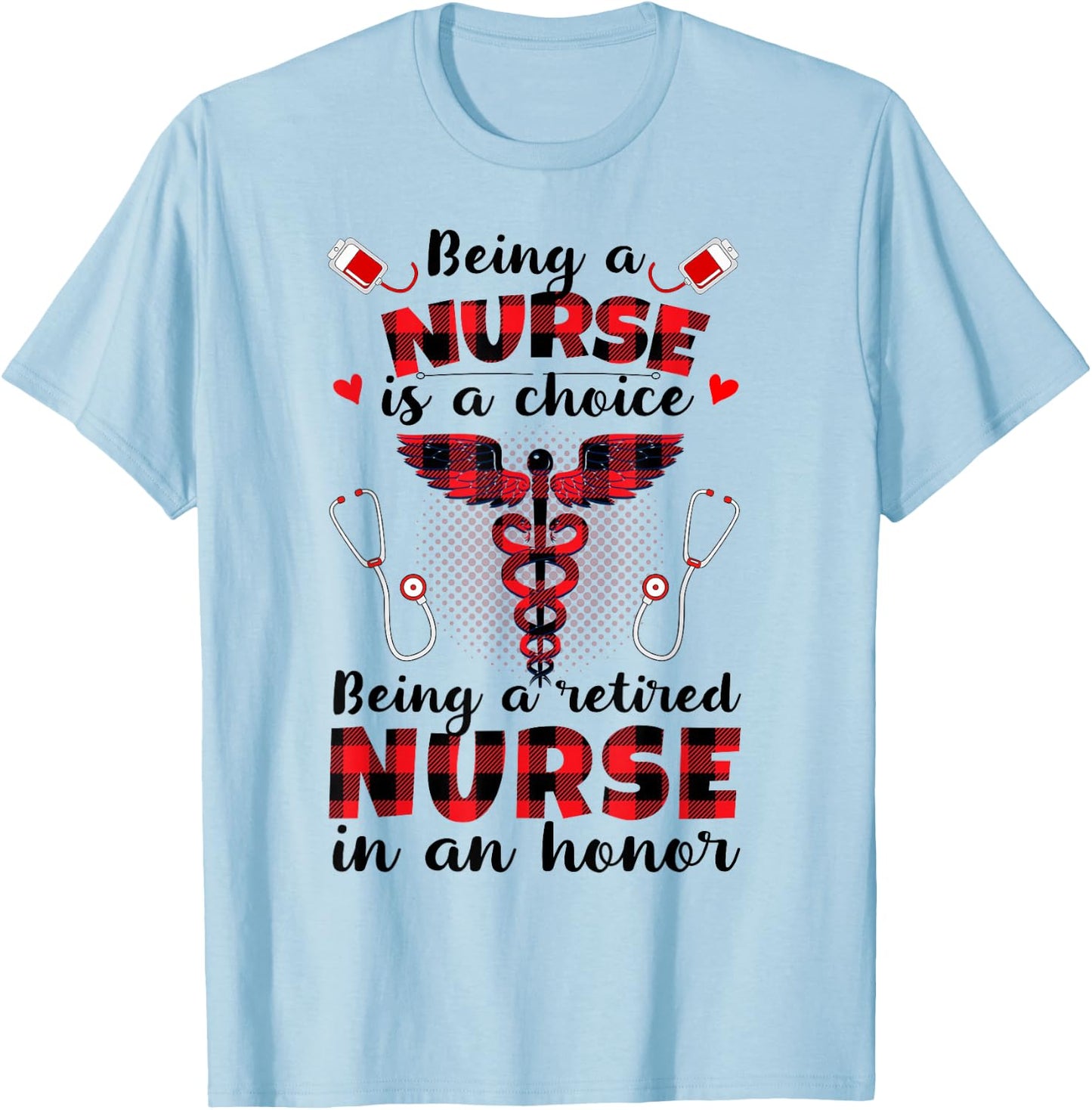 Being A Nurse Is A Choice Being A Retired Nurse Is An Honor T-Shirt - T-Shirt | Light Blue