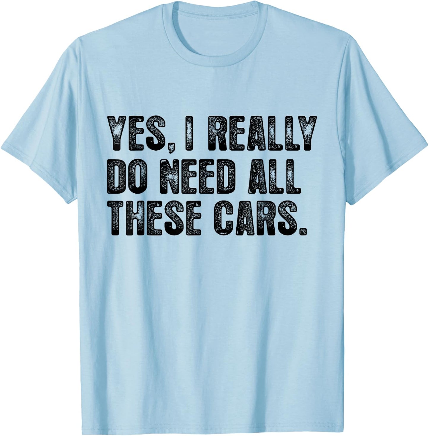 Yes I Really Do Need All These Cars Garage Funny Dad Men T-Shirt - T-Shirt | Light Blue