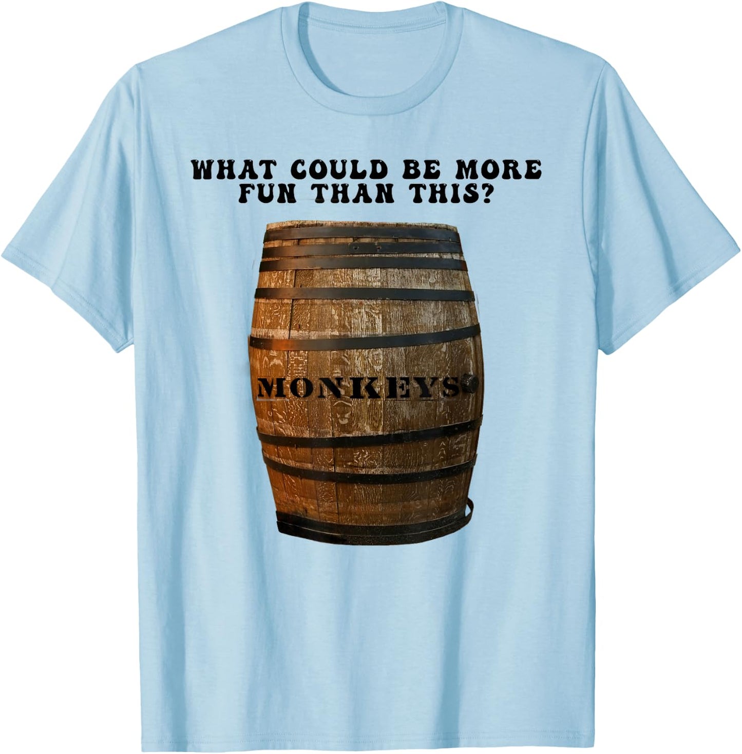 What Could Be More Fun Than A Barrel of Monkeys T-Shirt - T-Shirt | Light Blue
