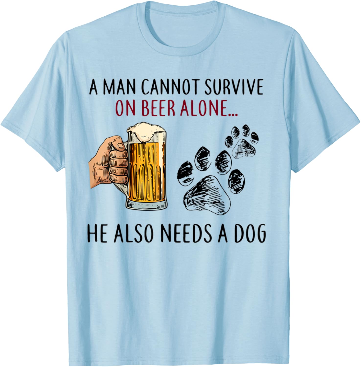 A Man Cannot Survive On Beer Alone He Also Needs Dog T-Shirt - T-Shirt | Light Blue