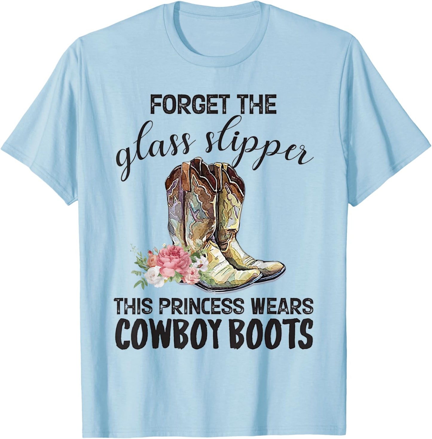 Forget The Glass Slipper This Princess Wears Cowboy Boots T-Shirt - T-Shirt | Light Blue