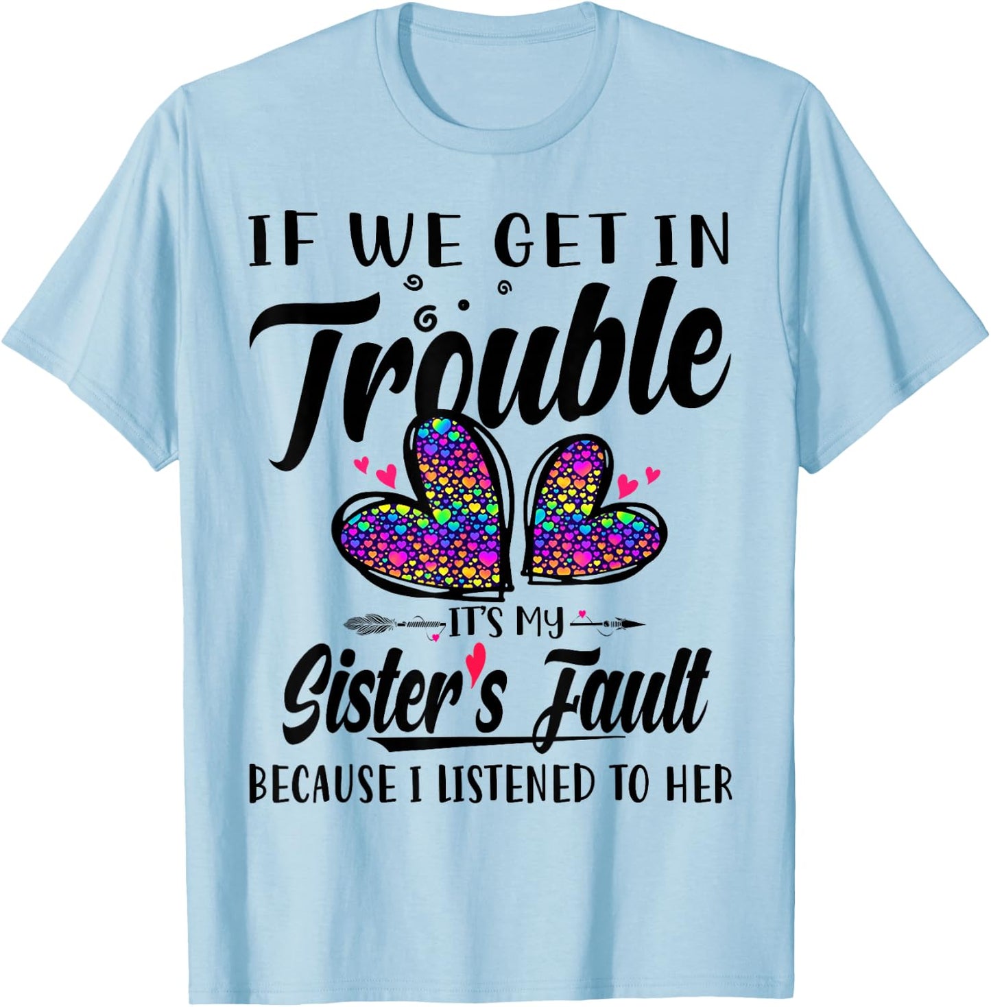 If We Get In Trouble It's My Sister's Fault I Listened Her T-Shirt - T-Shirt | Light Blue