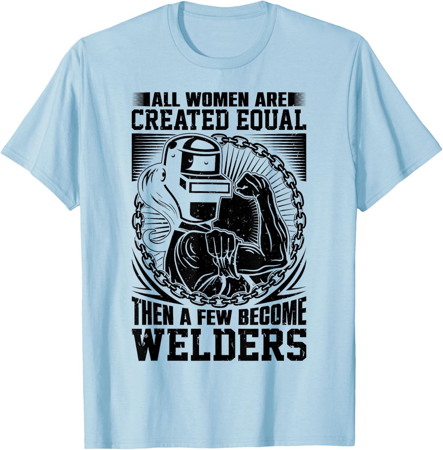 All Women are Created Equal then a few become Welders T-Shirt - T-Shirt | Light Blue