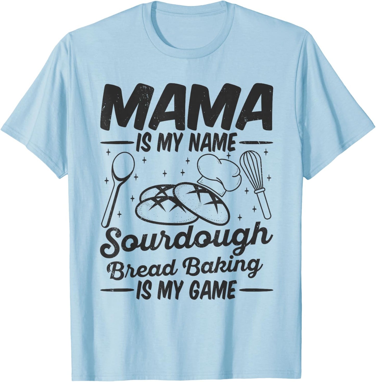 Mama Is My Name Sourdough Bread Baking Is My Game Mom Bake T-Shirt - T-Shirt | Light Blue