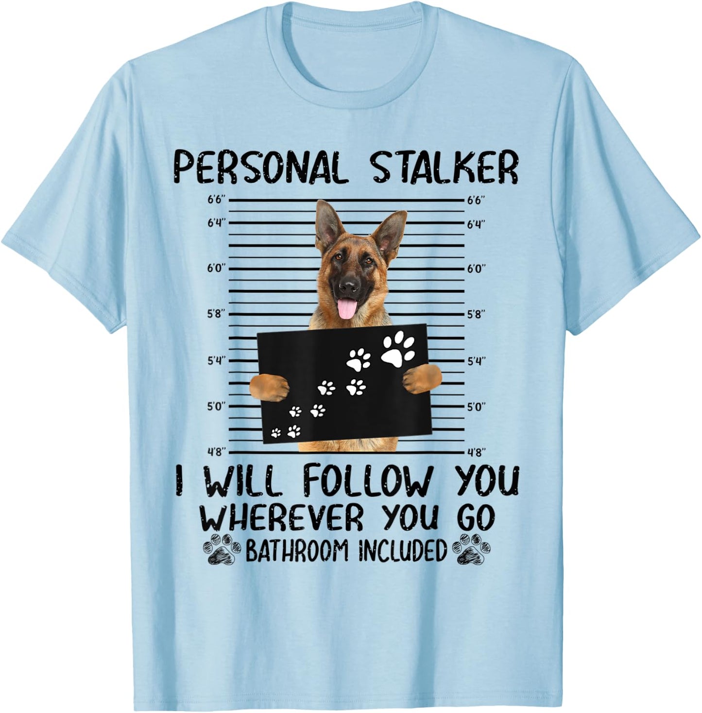Personal Stalker I Will Follow You German Shepherd Funny T-Shirt - T-Shirt | Light Blue