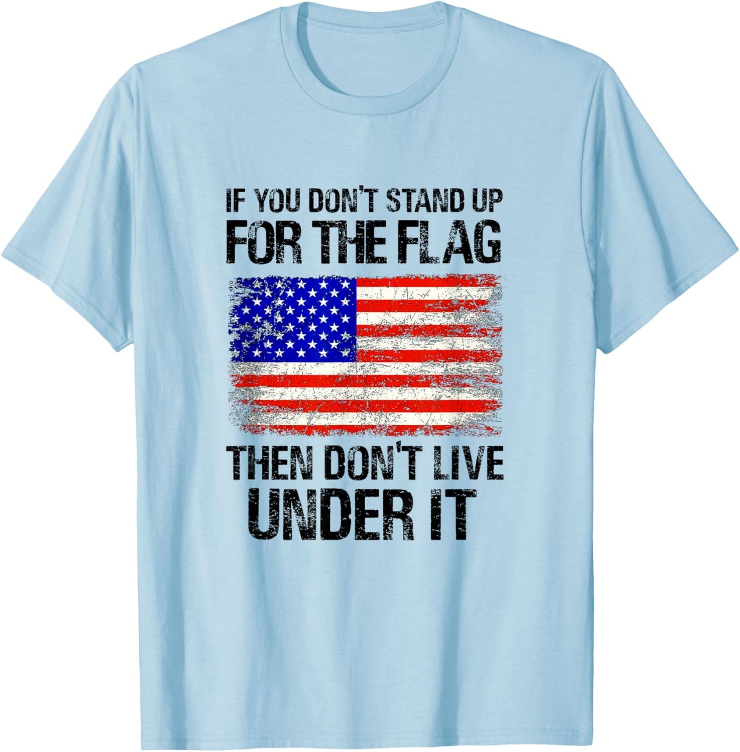 If You Don't Stand Up For The Flag Then Don't Live Under It T-Shirt - T-Shirt | Light Blue