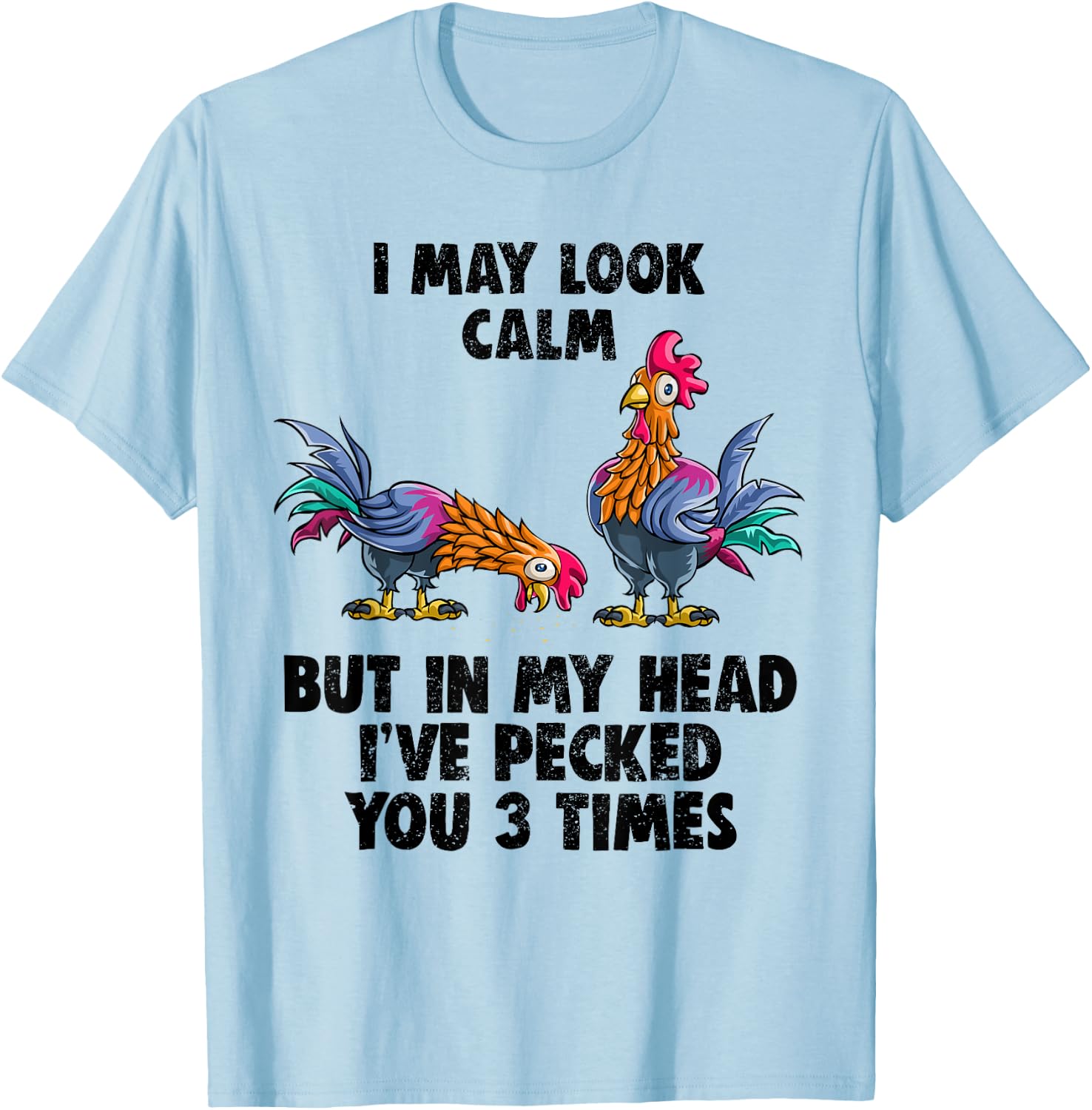 I May Look Calm But In My Head I've Pecked You 3 Times Shirt T-Shirt - T-Shirt | Light Blue