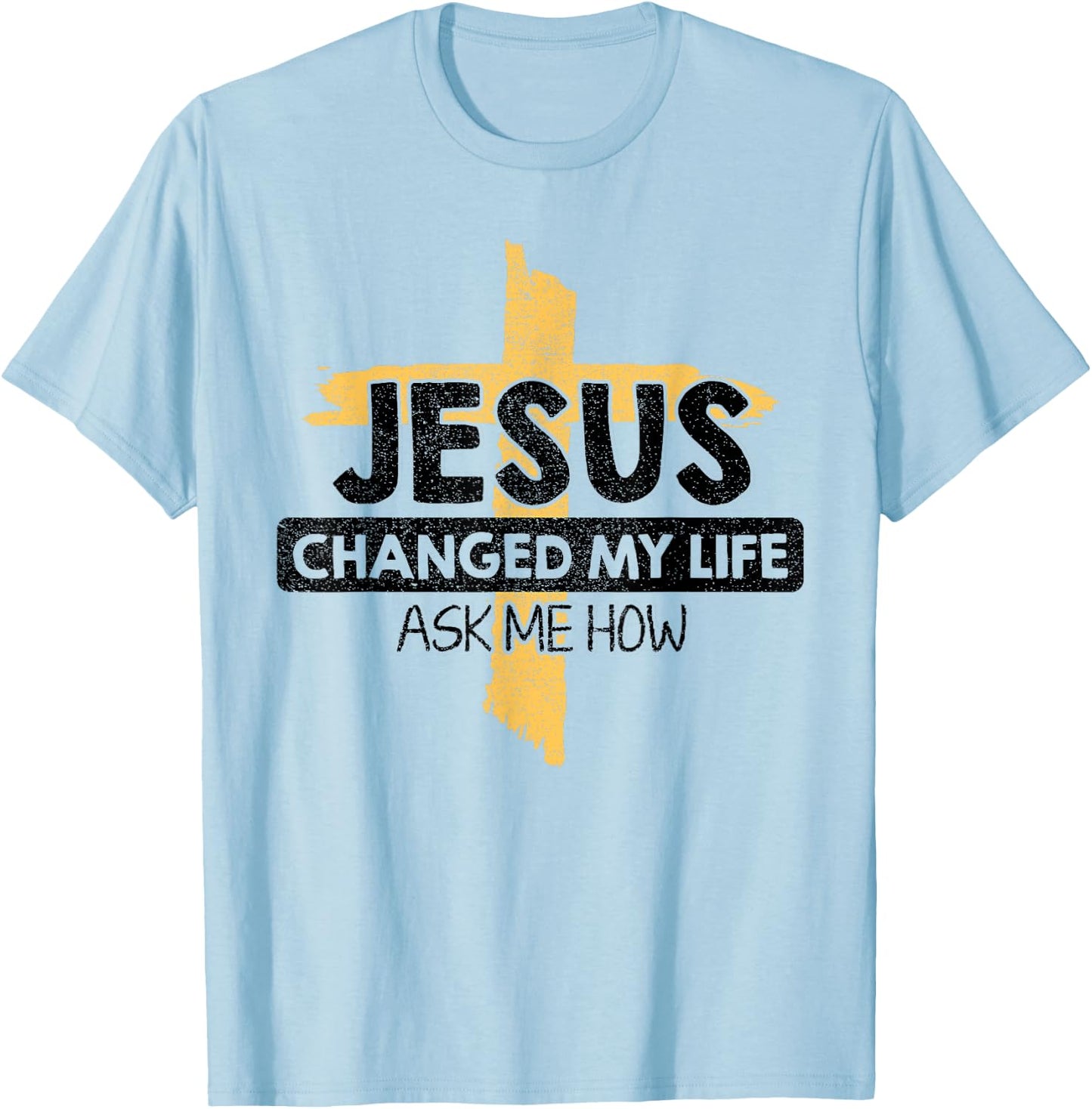 Jesus Changed My Life Ask Me How Bible Cross Christ Jesus T-Shirt - T-Shirt | Light Blue
