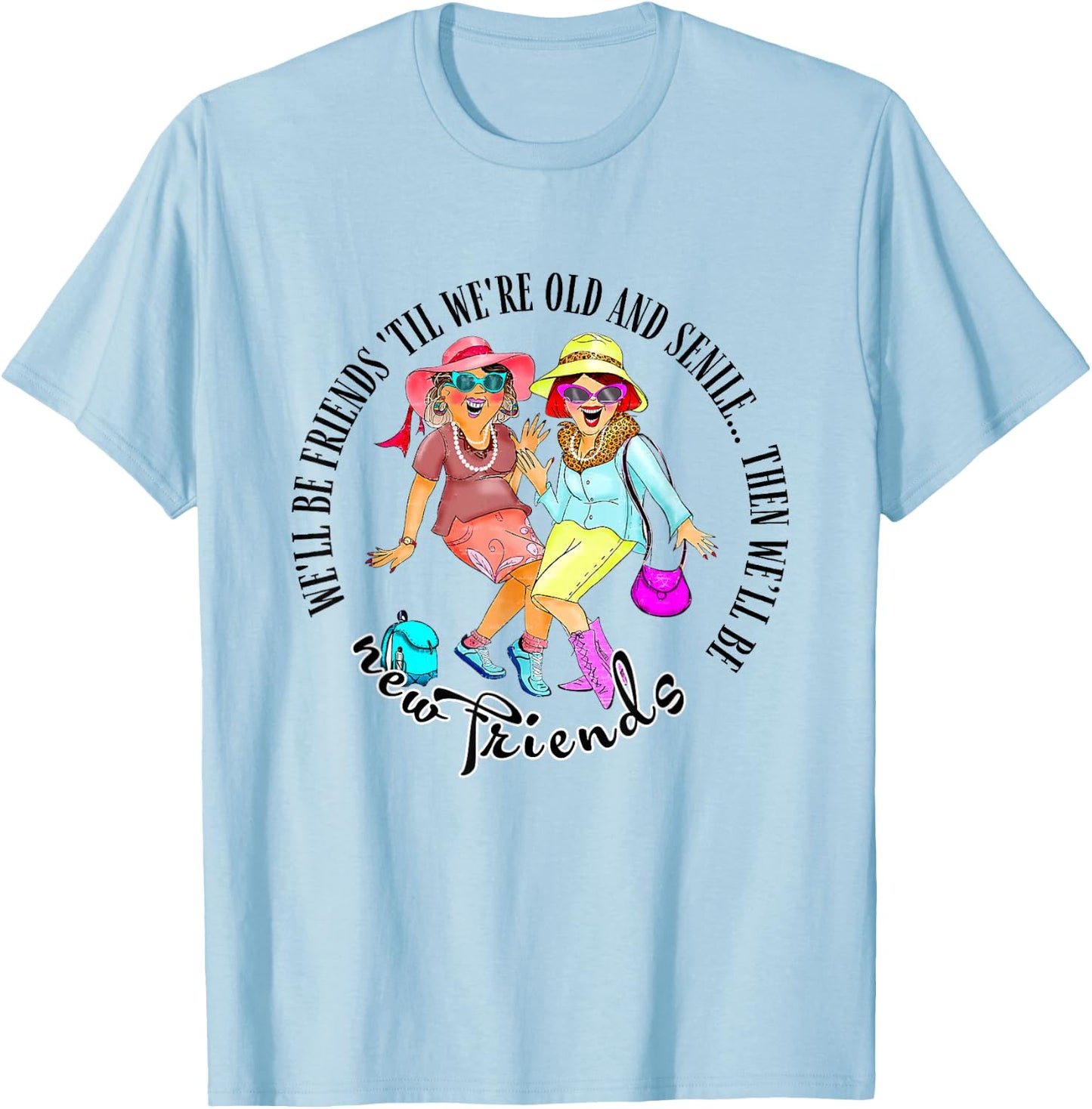 We'll Be Friends 'Til We're Old & Senile BFF Best Friends T-Shirt - T-Shirt | Light Blue