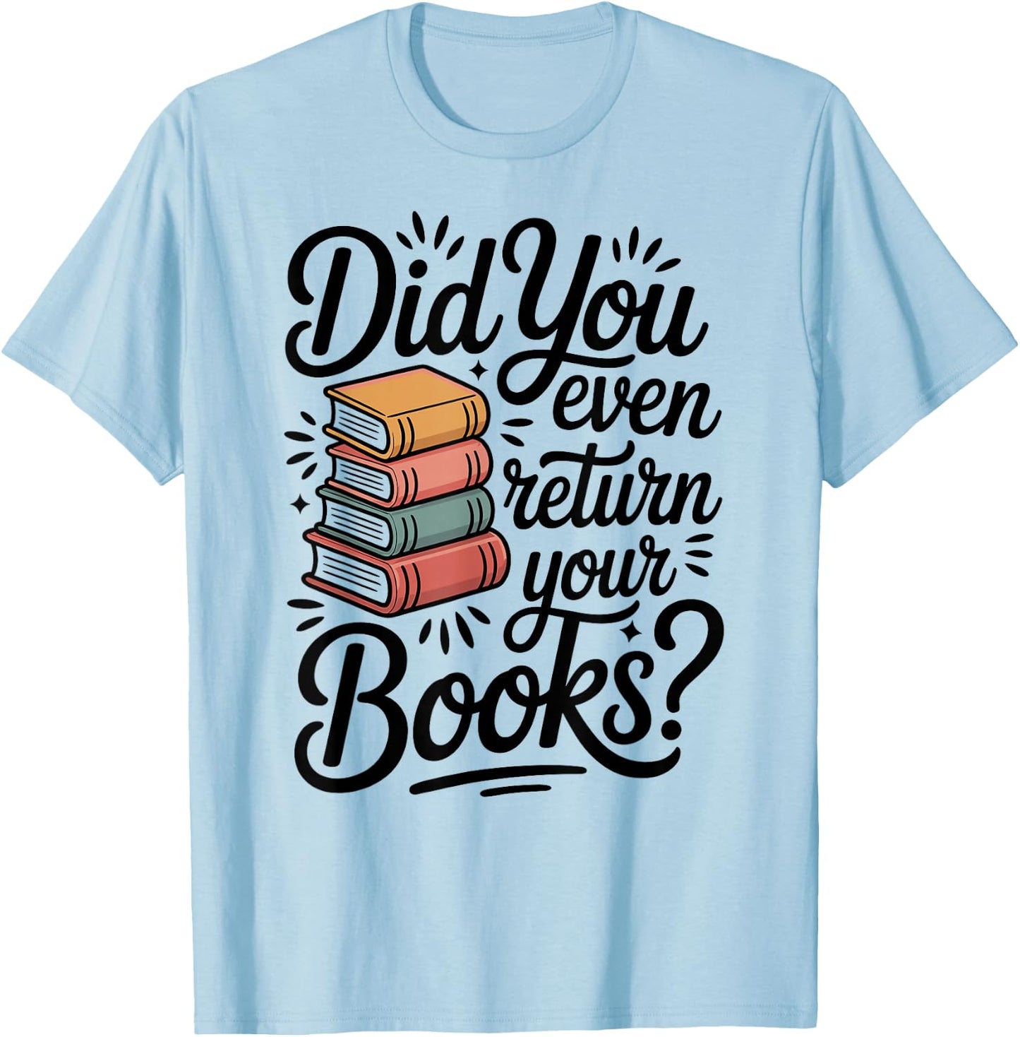 Did You Even Return Your Books Funny Librarian Library T-Shirt - T-Shirt | Light Blue