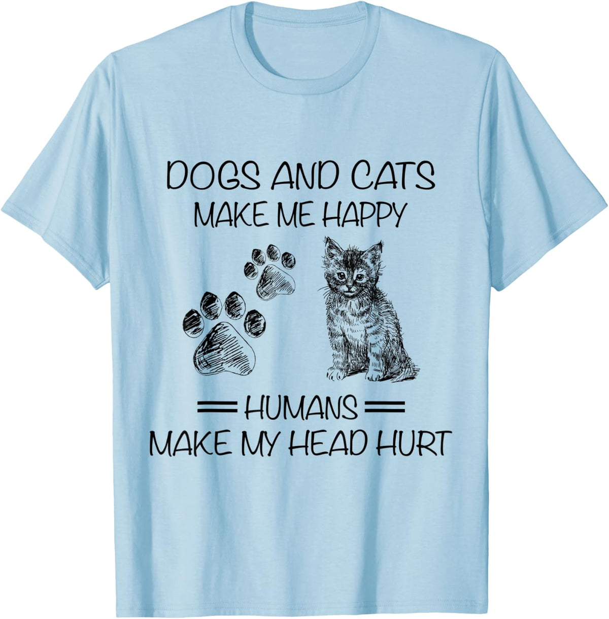 Dogs And Cats Make Me Happy Humans Make My Head Hurt Funny T-Shirt - T-Shirt | Light Blue