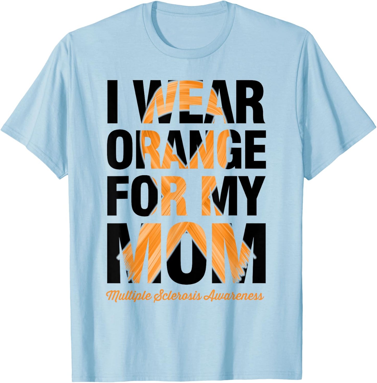 I Wear Orange For My Mom - MS Multiple Sclerosis Awareness T-Shirt - T-Shirt | Light Blue