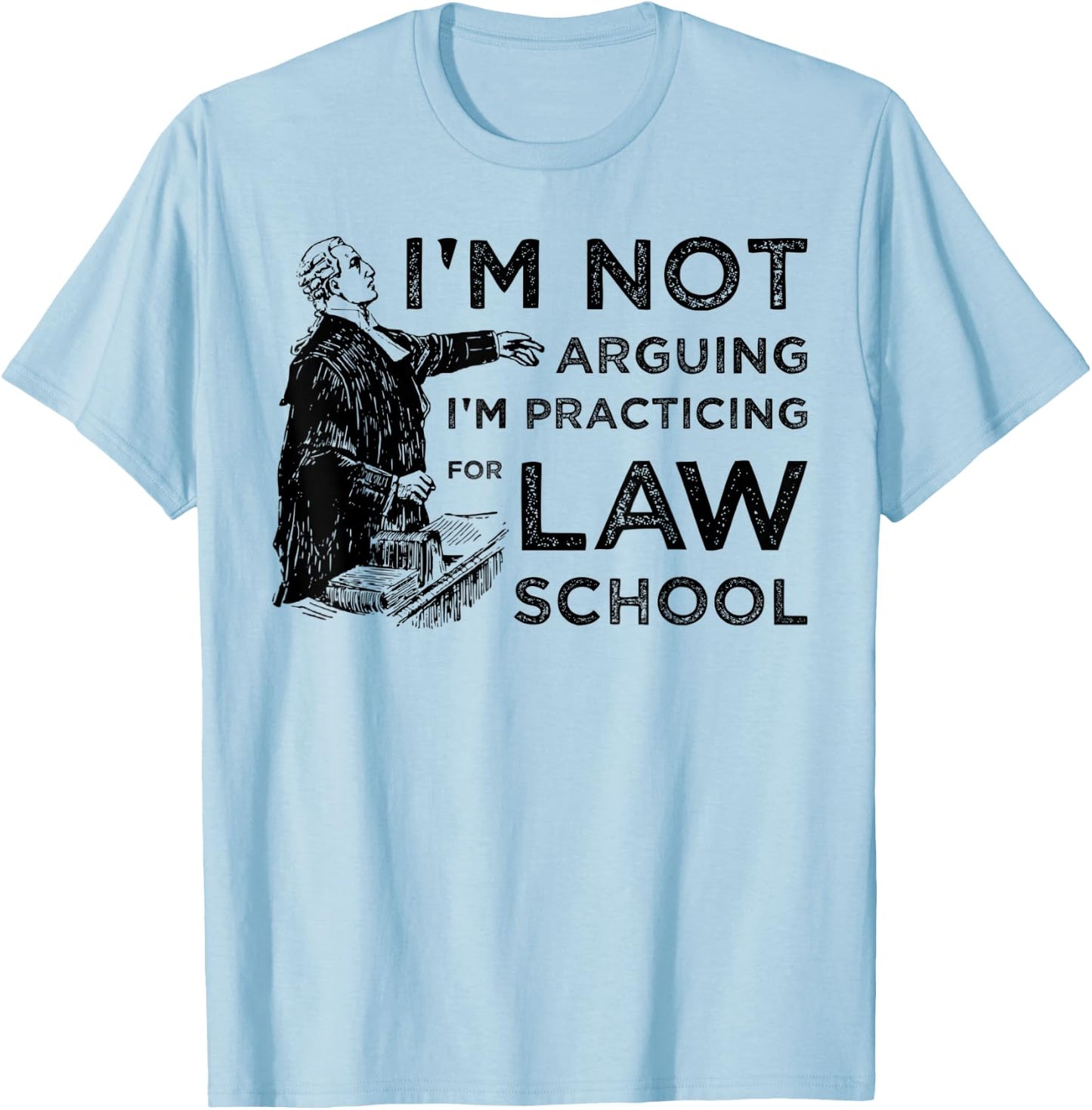 I'm Not Arguing I'm Practicing for Law School T-Shirt - T-Shirt | Light Blue