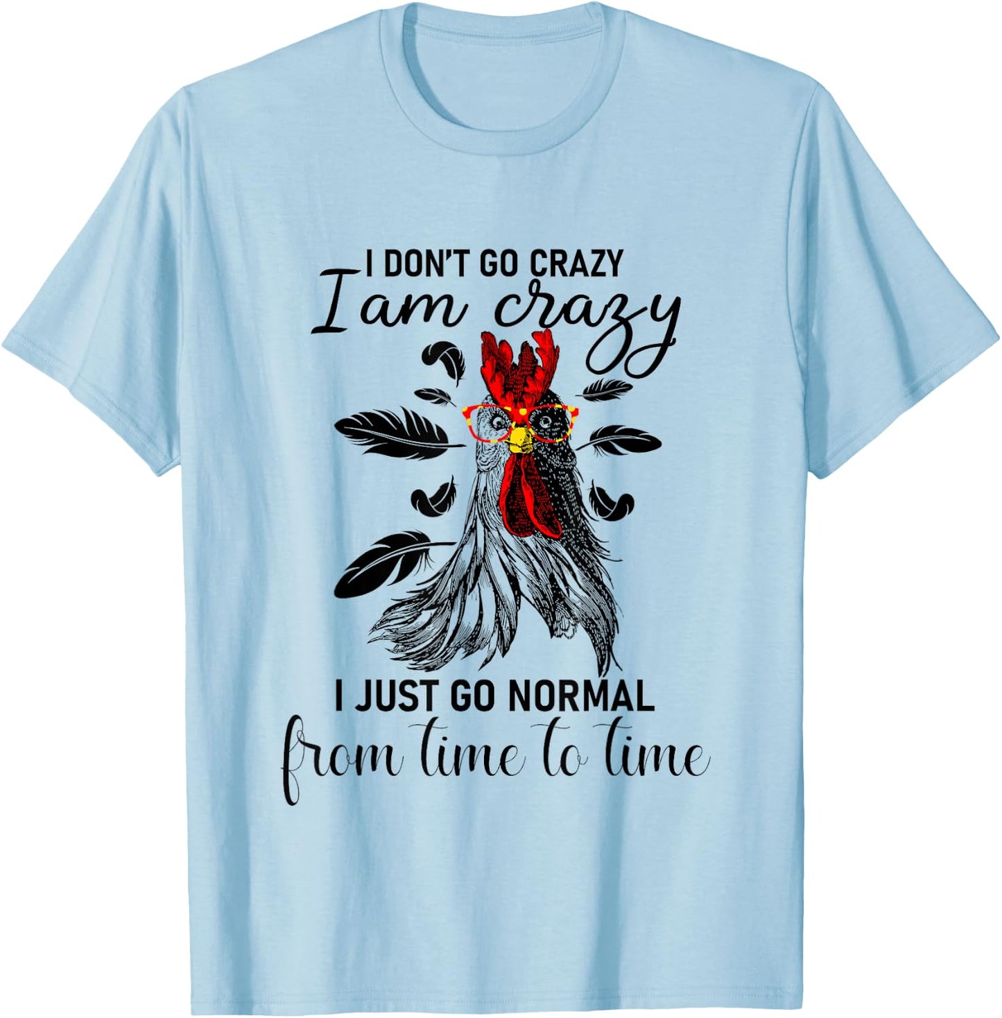 I Don't Go Crazy I Am Crazy I Just Go Normal, Funny Chicken T-Shirt - T-Shirt | Light Blue