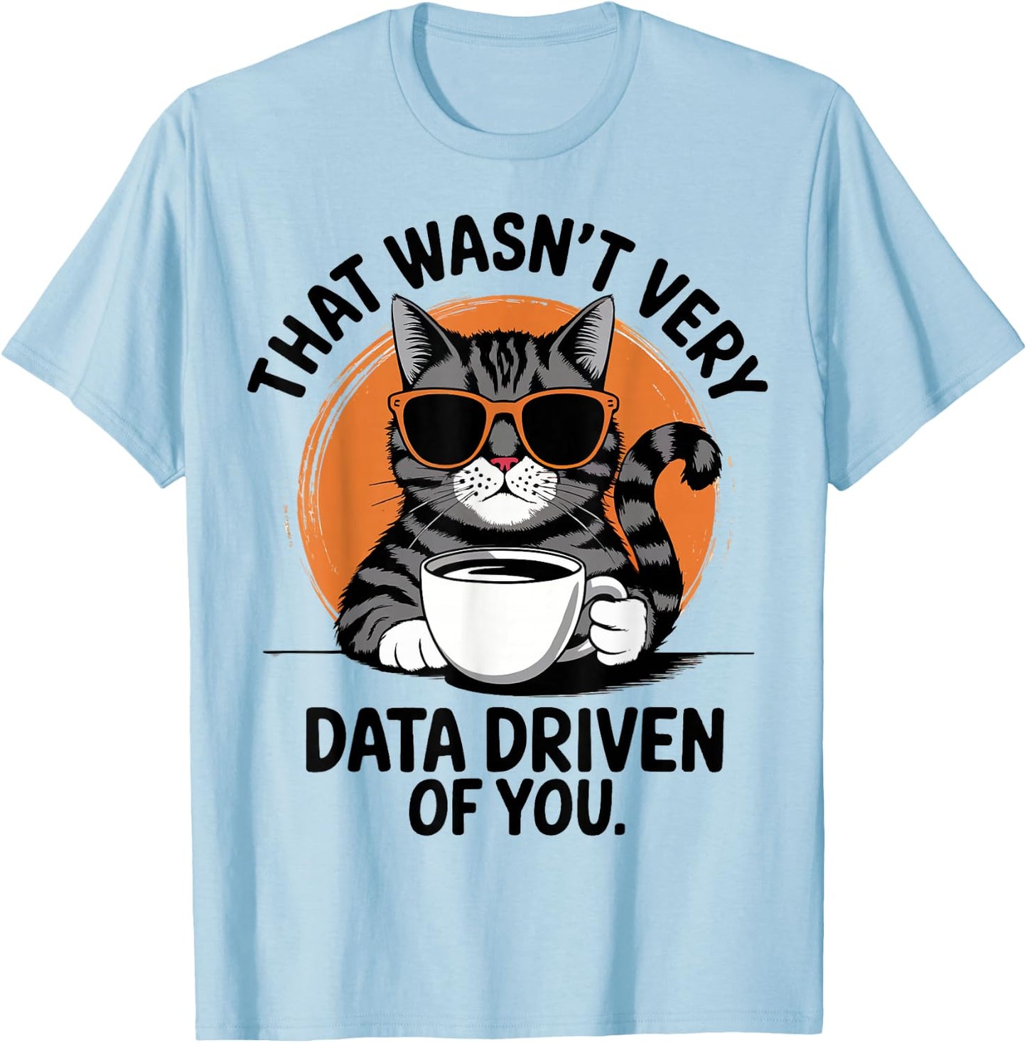 That Wasn't Very Data Driven Of You T-Shirt - T-Shirt | Light Blue