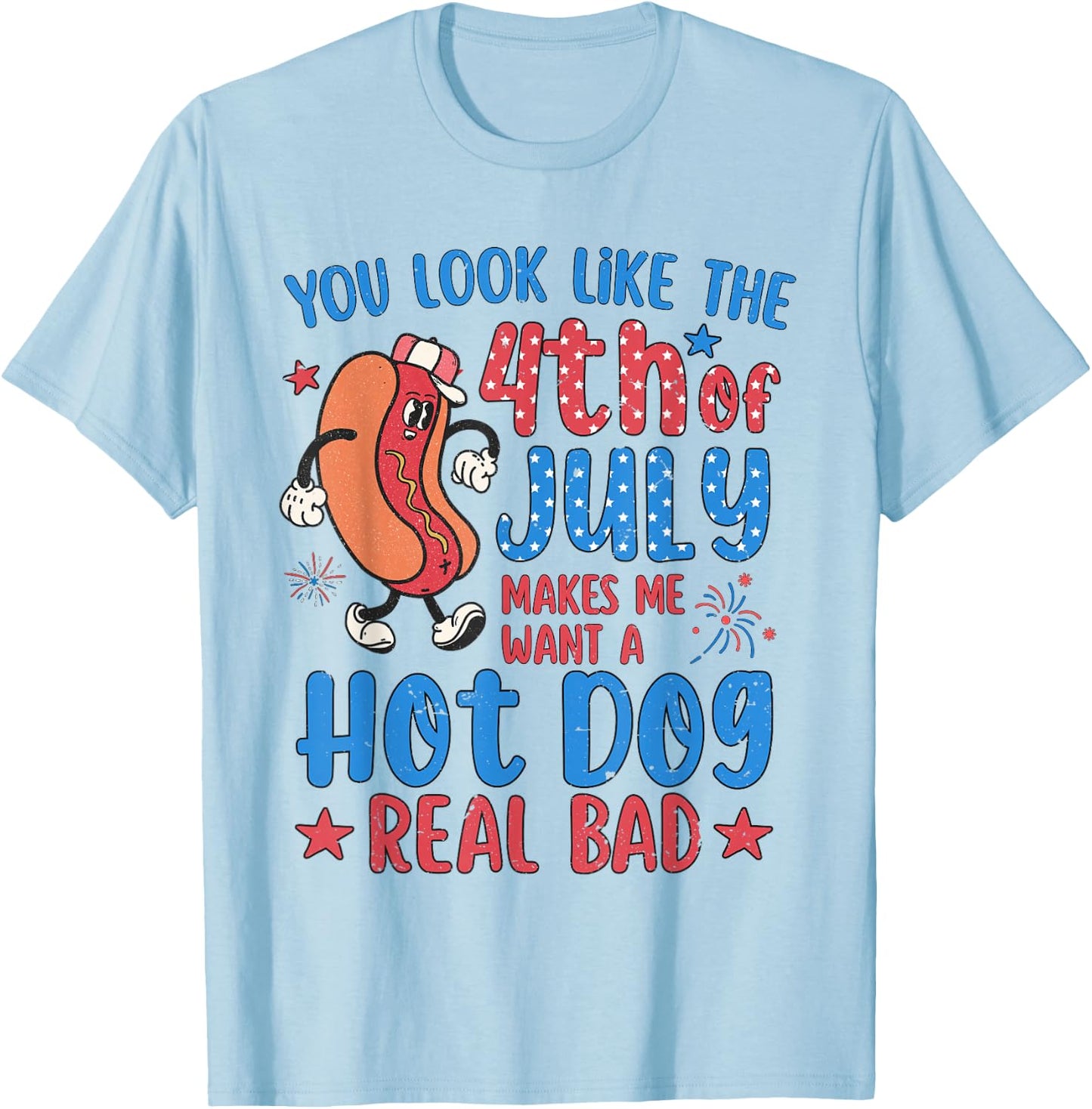 You Look Like 4th of July Makes Me Want A Hot Dog Real Bad T-Shirt - T-Shirt | Light Blue