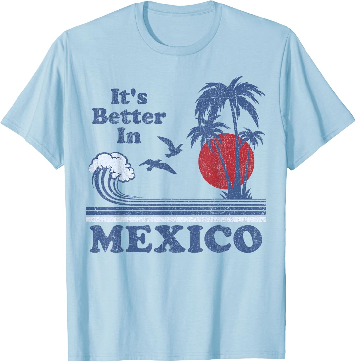 It's Better In Mexico Vintage Vacation Beach Retro 80's 70's T-Shirt - T-Shirt | Light Blue