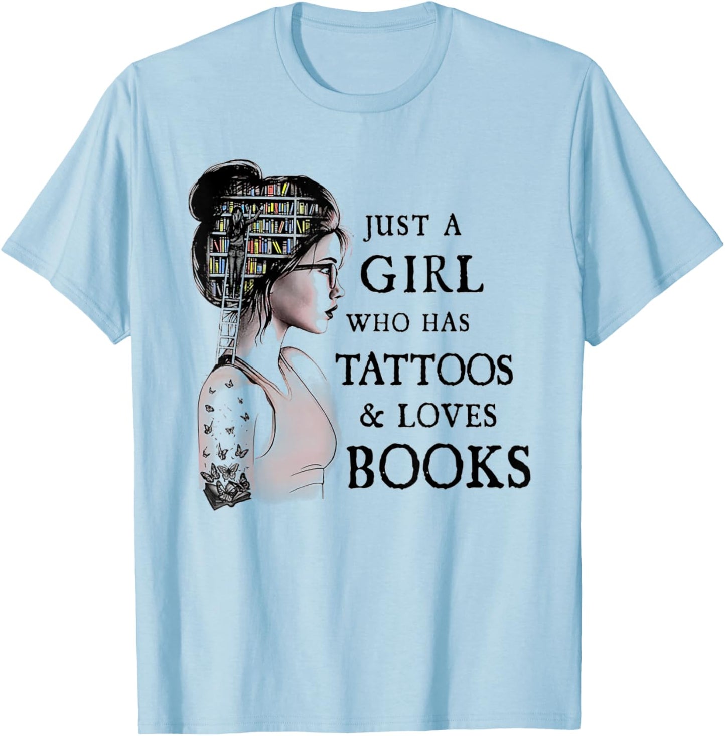 Just A Girl Who Has Tattoos and Loves Books T-Shirt - T-Shirt | Light Blue